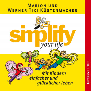 Werner Tiki Küstenmacher, Marion Küstenmacher: simplify your life - Mit Kindern einfacher und glücklicher leben