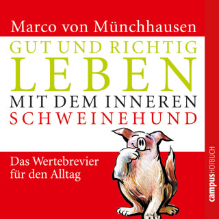 Marco von Münchhausen: Gut und richtig leben mit dem inneren Schweinehund