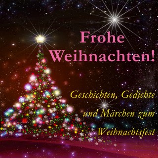 Johann Wolfgang von Goethe, Emanuel Geibel, Rainer Maria Rilke, Joachim Ringelnatz, August Hoffmann von Fallersleben, Gerdt von Bassewitz, Charles Dickens: Frohe Weihnachten!