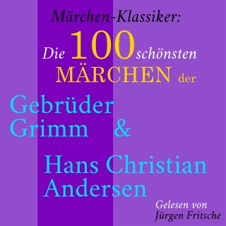 Gebrüder Grimm, Hans Christian Andersen: Märchen-Klassiker: Die 100 schönsten Märchen der Gebrüder Grimm und Hans Christian Andersen
