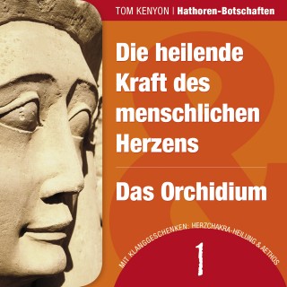 Tom Kenyon: Die heilende Kraft des menschlichen Herzens & Das Orchidium