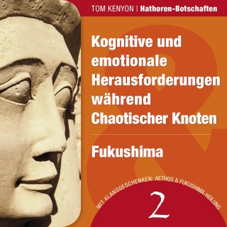 Tom Kenyon: Kognitive und emotionale Herausforderungen während Chaotischer Knoten & Fukushima