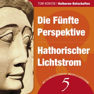 Tom Kenyon: Die Fünfte Perspektive & Hathorischer Lichtstrom