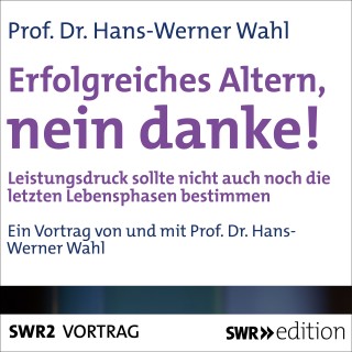 Hans-Werner Wahl: Erfolgreiches Altern, nein danke!
