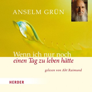 Anselm Grün: Wenn ich nur noch einen Tag zu leben hätte