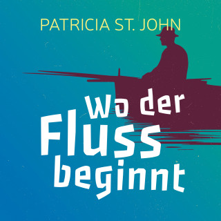 Patricia St. John: Wo der Fluss beginnt