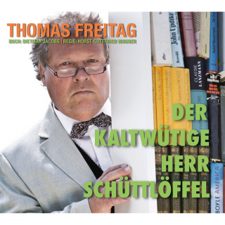 Thomas Freitag: Der kaltwütige Herr Schüttlöffel