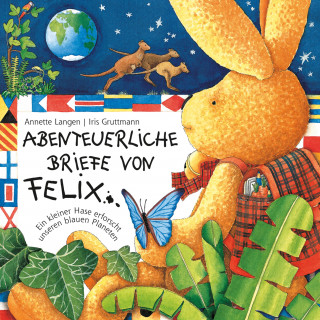 Abenteuerliche Briefe von Felix (Ein kleiner Hase erforscht unseren blauen Planeten)