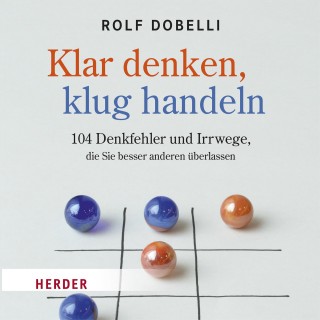 Rolf Dobelli: Klar Denken, klug Handeln
