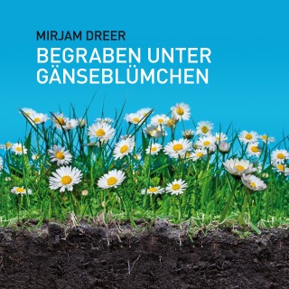 Miriam Dreer: Begraben unter Gänseblümchen