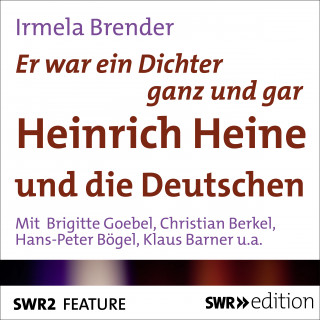 Irmela Brender: Er war ein Dichter ganz und gar - Heinrich Heine und die Deutschen