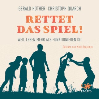 Gerald Hüther, Christoph Quarch: Rettet das Spiel!