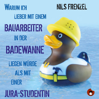 Nils Frenzel: Warum ich (immer noch) lieber mit einem Bauarbeiter in der Badewanne liegen würde als mit einer Jura-Studentin