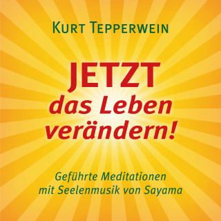 Kurt Tepperwein: JETZT das Leben verändern! (mit klangenergetischer Musik von Sayama)