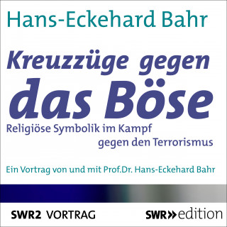 Hans-Eckehard Bahr: Kreuzzüge gegen das Böse - Religiöse Symbolik im Kampf gegen den Terrorismus
