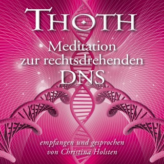 Christina Holsten: MEISTER THOTH - Meditation zur rechtsdrehenden DNA (mit klangenergetischer Musik)
