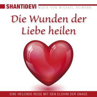 Shantidevi: Die Wunden der Liebe heilen. Eine heilende Reise mit den Elohin der Gnade