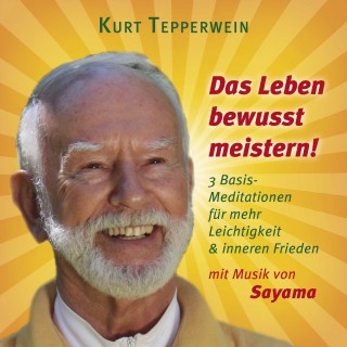 Kurt Tepperwein: Das Leben bewusst meistern! (mit klangenergetischer Musik von Sayama)