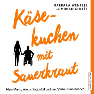 Barbara Wentzel: Käsekuchen mit Sauerkraut. Mein Mann, sein Schlaganfall und der ganze Irrsinn danach