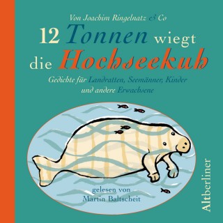 Erwin Grosche, Josef Guggenmos, Paul Maar, Wilhelm Busch, Bertold Brecht, Walther Petri, Joachim Ringelnatz, Christoph Morgenroth, Reiner Kunze, Robert Gernhardt, Peter Maiwald, Heinrich Heine, Ernst Jandl, Peter Paul Althaus: 12 Tonnen wiegt die Hochseekuh