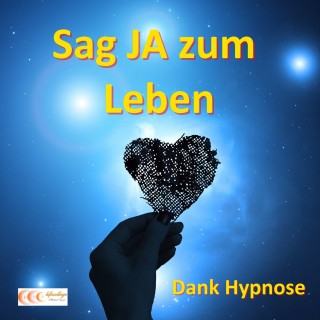 Michael Bauer: Sag JA zum Leben - Dank Hypnose