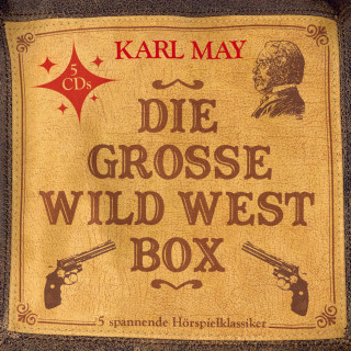 Uwe Storjohann, Unknown, Wulf Leisner, Kurt Vethake, Heinz Dunkhase, Karl May: Die große Wild West Box (5 Hörspielklassiker)