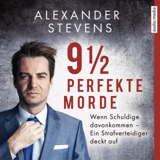 Alexander Stevens: 9 1/2 perfekte Morde. Wenn Schuldige davonkommen – Ein Strafverteidiger deckt auf