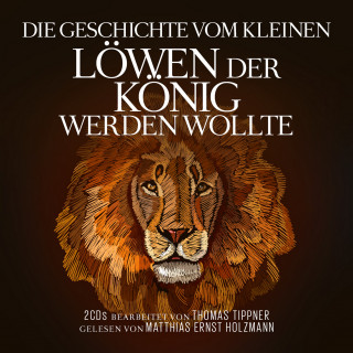 Thomas Tippner: Die Geschichte vom kleinen Löwen der König werden wollte