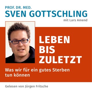 Sven Gottschling: Prof. Dr. med. Sven Gottschling (mit Lars Amend): Leben bis zuletzt