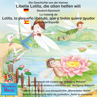 Wolfgang Wilhelm: Die Geschichte von der kleinen Libelle Lolita, die allen helfen will. Deutsch-Spanisch / La historia de Lolita, la pequeña libélula, que a todos quiere ayudar. Aleman-Español