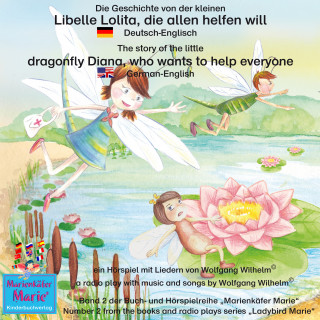 Wolfgang Wilhelm: Die Geschichte von der kleinen Libelle Lolita, die allen helfen will. Deutsch-Englisch / The story of Diana, the little dragonfly who wants to help everyone. German-English