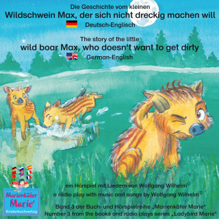 Wolfgang Wilhelm: Die Geschichte vom kleinen Wildschwein Max, der sich nicht dreckig machen will. Deutsch-Englisch / The story of the little wild boar Max, who doesn't want to get dirty. German-English