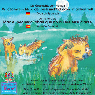 Wolfgang Wilhelm: Die Geschichte vom kleinen Wildschwein Max, der sich nicht dreckig machen will. Deutsch-Spanisch / La historia de Max el pequeño jabalí que no quiere ensuciarse. Aleman-Español