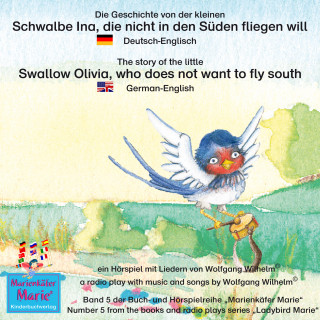 Wolfgang Wilhelm: Die Geschichte von der kleinen Schwalbe Ina, die nicht in den Süden fliegen will. Deutsch-Englisch / The story of the little swallow Olivia, who does not want to fly South. German-English