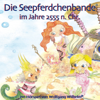 Wolfgang Wilhelm: Die Seepferdchenbande im Jahre 2555 n. Chr.
