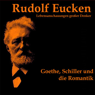 Rudolf Eucken: Goethe, Schiller und die Romantik