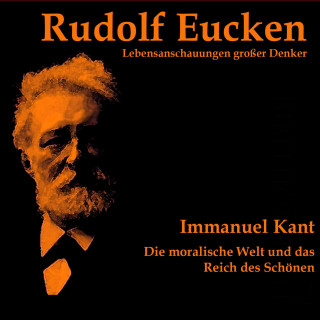 Rudolf Eucken: Immanuel Kant: Die moralische Welt und das Reich des Schönen