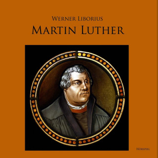 Werner Liborius: Martin Luther - Allein aus Glauben