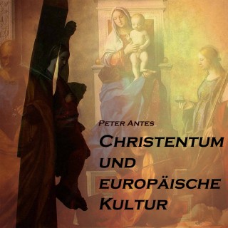 Peter Antes: Christentum und europäische Kultur