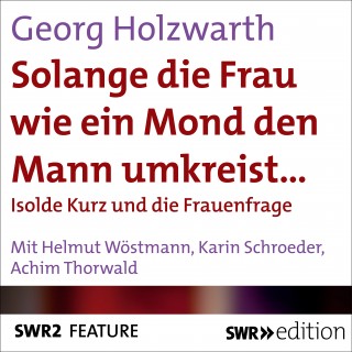 Georg Holzwarth: Solange die Frau wie ein Mond den Mann umkreist…