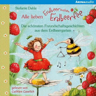Stefanie Dahle: Alle lieben Erdbeerinchen Erdbeerfee. Die schönsten Freundschaftsgeschichten aus dem Erdbeergarten