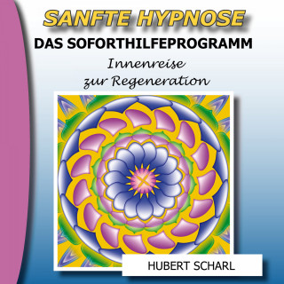 Hubert Scharl: Sanfte Hypnose: Das Soforthilfeprogramm (Innenreise zur Regeneration)