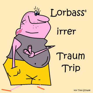 Timo Schade: Lorbass' irrer Traum Trip