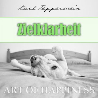 Kurt Tepperwein: Art of Happiness: Zielklarheit