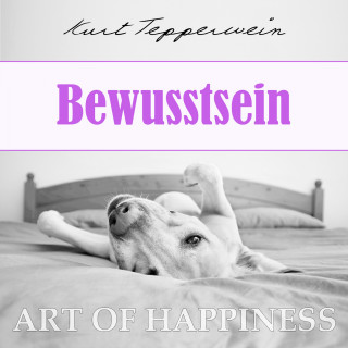 Kurt Tepperwein: Art of Happiness: Bewusstsein