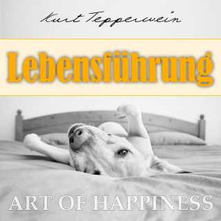 Kurt Tepperwein: Art of Happiness: Lebensführung