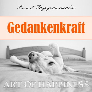 Kurt Tepperwein: Art of Happiness: Gedankenkraft