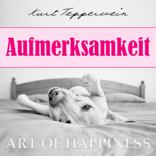 Kurt Tepperwein: Art of Happiness: Aufmerksamkeit