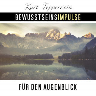 Kurt Tepperwein: Bewusstseinsimpulse für den Augenblick