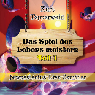 Bewusstseins-Live-Seminar: Das Spiel des Lebens meistern - Teil 1